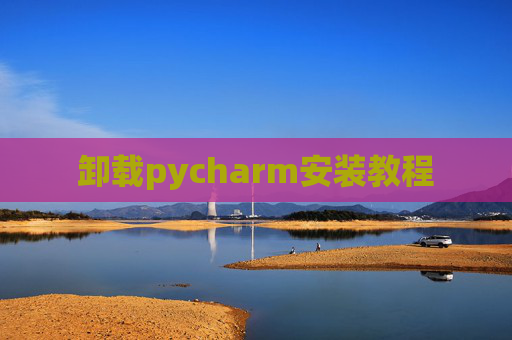 卸载pycharm安装教程